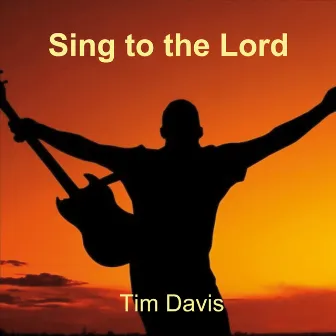 Sing to the Lord by Tim Davis