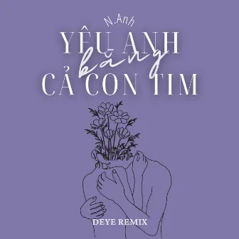 Yêu Anh Bằng Cả Con Tim (Deye Remix) by 