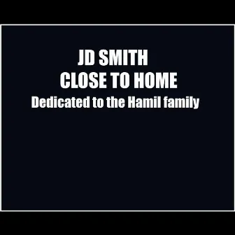 Close To Home (Dedicated to the Hamil Family) by JD Smith