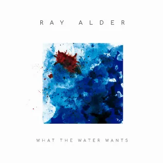 What The Water Wanted by Ray Alder