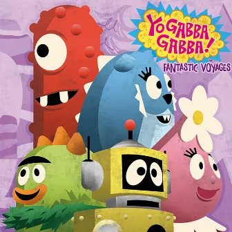 Fantastic Voyages by Yo Gabba Gabba