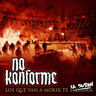 Los Que Van a a Morir Te la Sudan by No Konforme