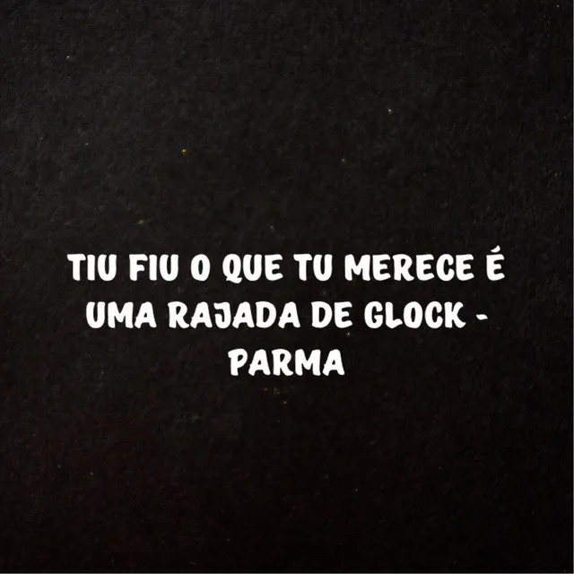 Tiu Fiu o Que Tu Merece É uma Rajada de Glock - Parma