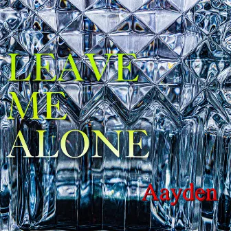 Leave Me Alone by Aayden