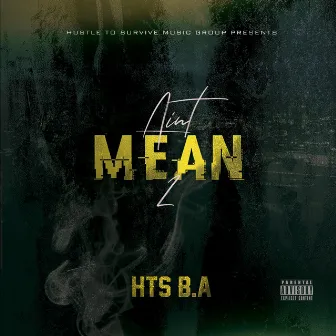 Aint Mean To by HTS B.A