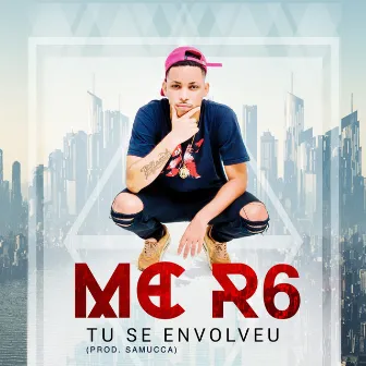 Tu Se Envolveu by Mc R6