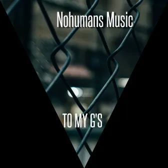 To My G's by Nohumans Music