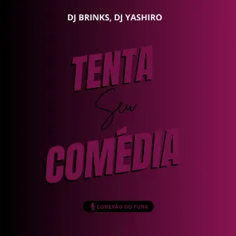 Tenta Seu Comédia by DJ YASHIRO