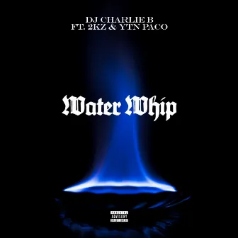 Water Whip (feat. 2kz & YTN Paco) by Dj Charlie B