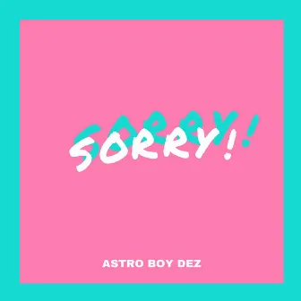 Sorry! by Astro Boy Dez