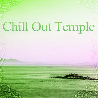 Chill Out Temple – Place for Relaxation and Chill Out Music by After Hours Club