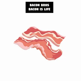 Bacon is Life by Bacon Bros