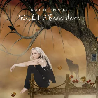 Wish I'd Been Here by Danielle Spencer