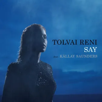 Say (feat. Kállay Saunders) by Tolvai Reni