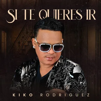 Si Te Quieres Ir by Kiko Rodriguez