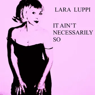 It Ain't Necessarily So by Lara Luppi