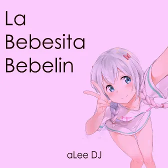 La Bebesita Bebelin by aLee DJ