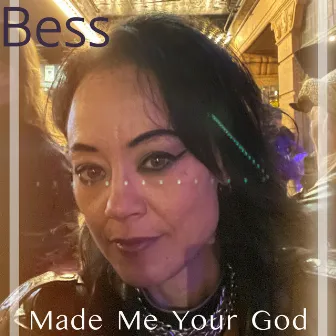 Made Me Your God by Bess