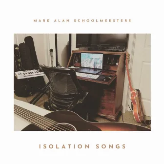 Isolation Songs by Mark Alan Schoolmeesters