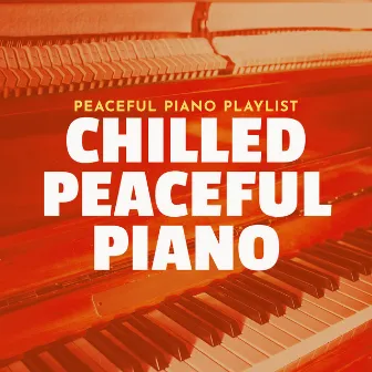 Chilled Peaceful Piano by Peaceful Piano Playlist