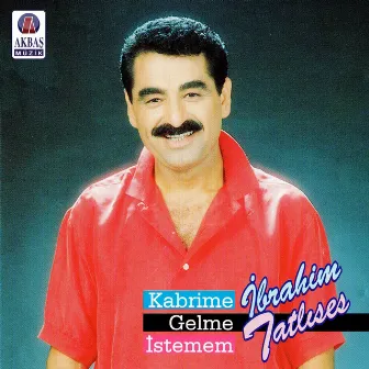 Kabrime Gelme İstemem by İbrahim Tatlıses