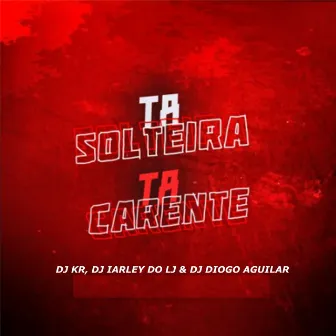 Ta Solteira, Ta Carente by DJ Iarley do LJ