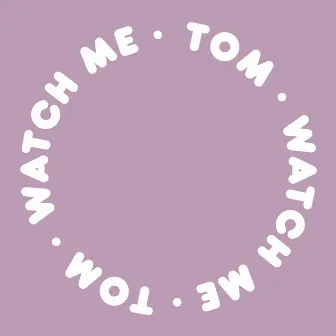 Watch Me by Tom