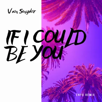 If I Could Be You (Enyo Remix) by Van Snyder