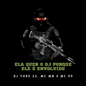 Ela Quer o Dj Porque Ele É Envolvido by MC 99