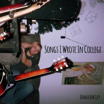 Songs I Wrote in College by Joshua Bartley