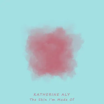 The Skin I'm Made Of by Katherine Aly