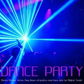 Dance Party: Mix di Musica Minimal Techno, Deep House ed Ipnotica come base delle tue Migliori Serate by Non Stop Music Club