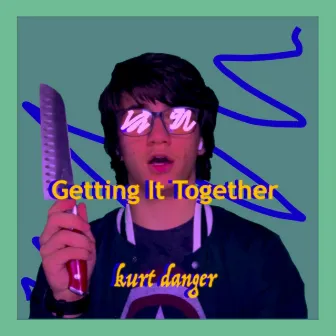 Getting It Together by Kurt Danger