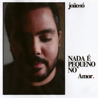 Nada é Pequeno No Amor by João Só