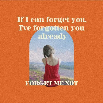 if ican forgetmenot you, i 've forgotten you already by Forget Me Not