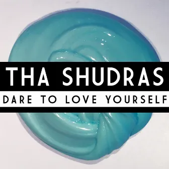 Dare to Love Yourself by Tha Shudras