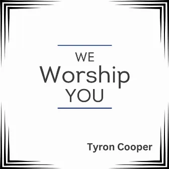 We Worship You by Tyron Cooper