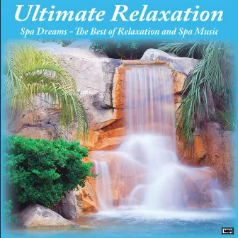 Ultimate Relaxation: Spa Dreams - The Best of Relaxation and Spa Music by Ultimate Relaxation