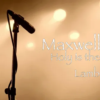 Holy Is the Lamb by Maxwell