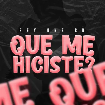 Que Me Hiciste by Rey One RD