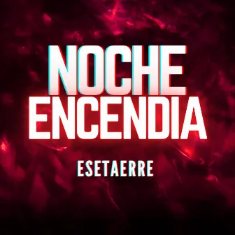 NOCHE ENCENDIA by ESETAERRE