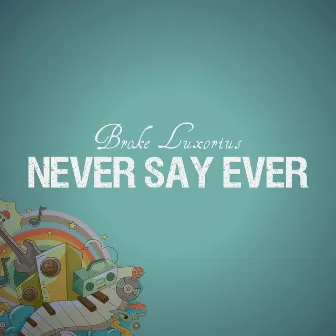 Never Say Ever by Broke Luxorius