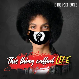 This Thing Called Life by E the poet-emcee