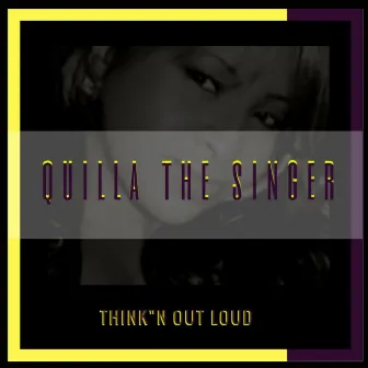 Think'n out Loud by Quilla the Singer