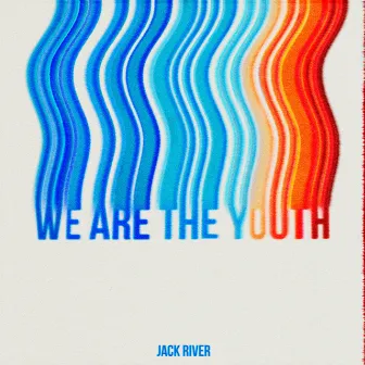 We Are The Youth by Jack River