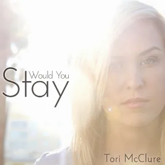 Would You Stay by Tori McClure