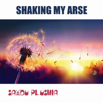 SHAKING MY ARSE by Sawdu Plushia