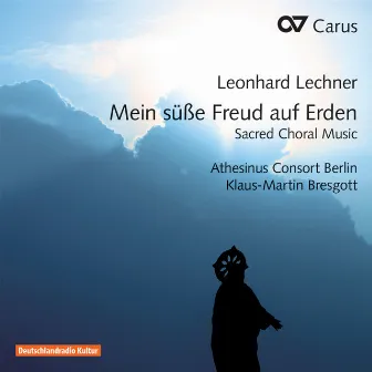 Leonhard Lechner: Mein süße Freud auf Erden. Sacred Choral Music by Leonhard Lechner