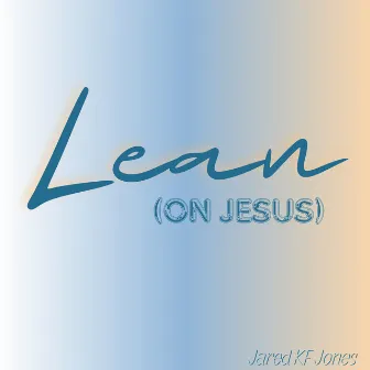 Lean (On Jesus) by Jared Kf Jones