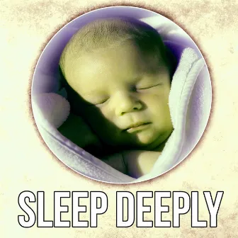 Sleep Deeply – Soothing Music, New Age Lullabies, Deep Relaxation, Restful Sleep, Insomnia Cures, Natural Sounds, Reduce Stress by Little Baby Universe